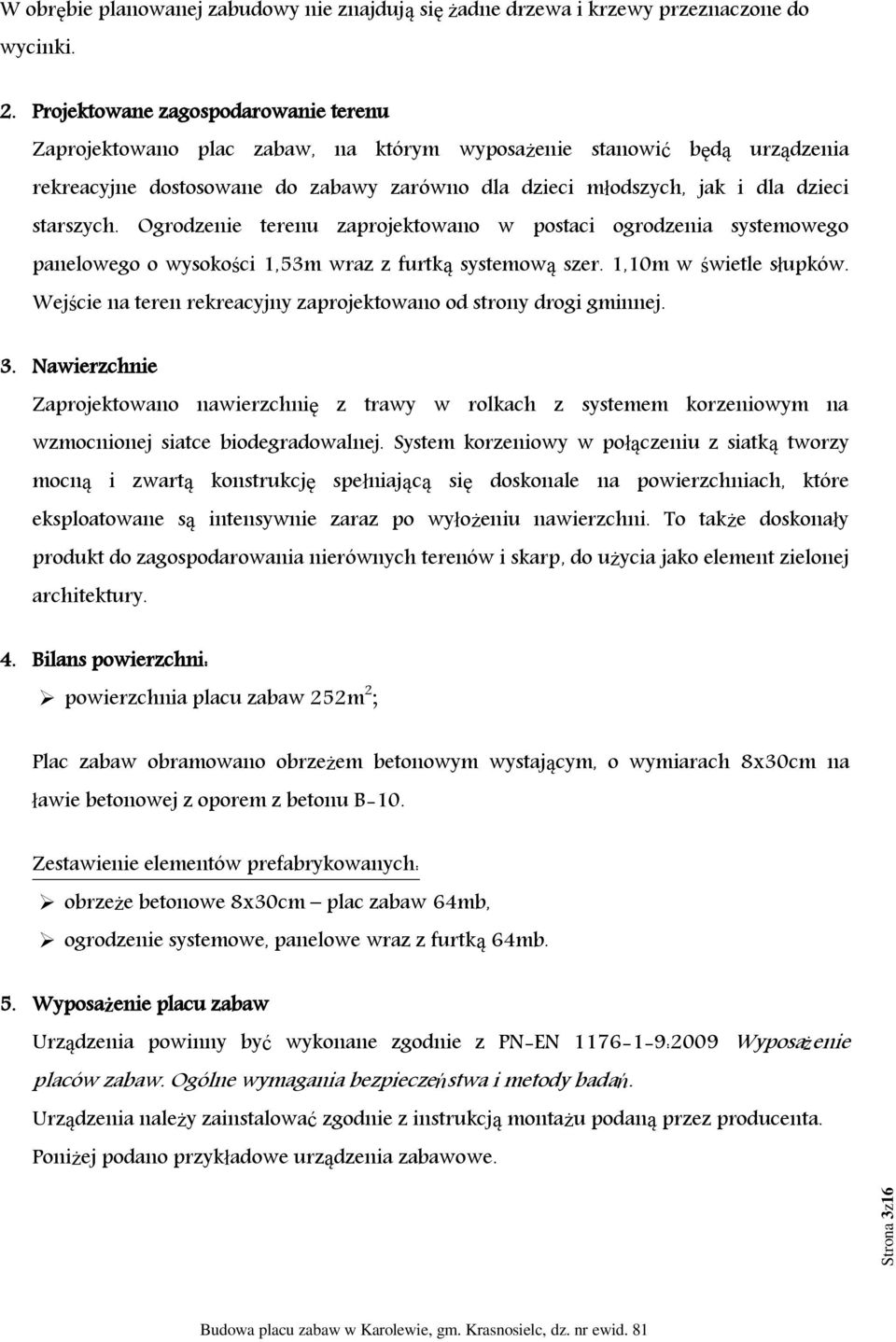 starszych. Ogrodzenie terenu zaprojektowano w postaci ogrodzenia systemowego panelowego o wysokości 1,53m wraz z furtką systemową szer. 1,10m w świetle słupków.