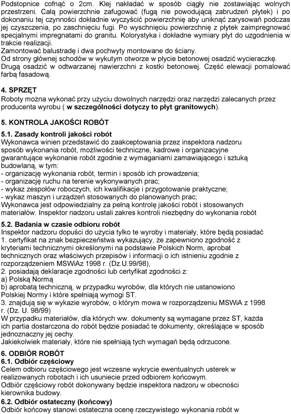 Po wyschnięciu powierzchnię z płytek zaimpregnować specjalnymi impregnatami do granitu. Kolorystyka i dokładne wymiary płyt do uzgodnienia w trakcie realizacji.