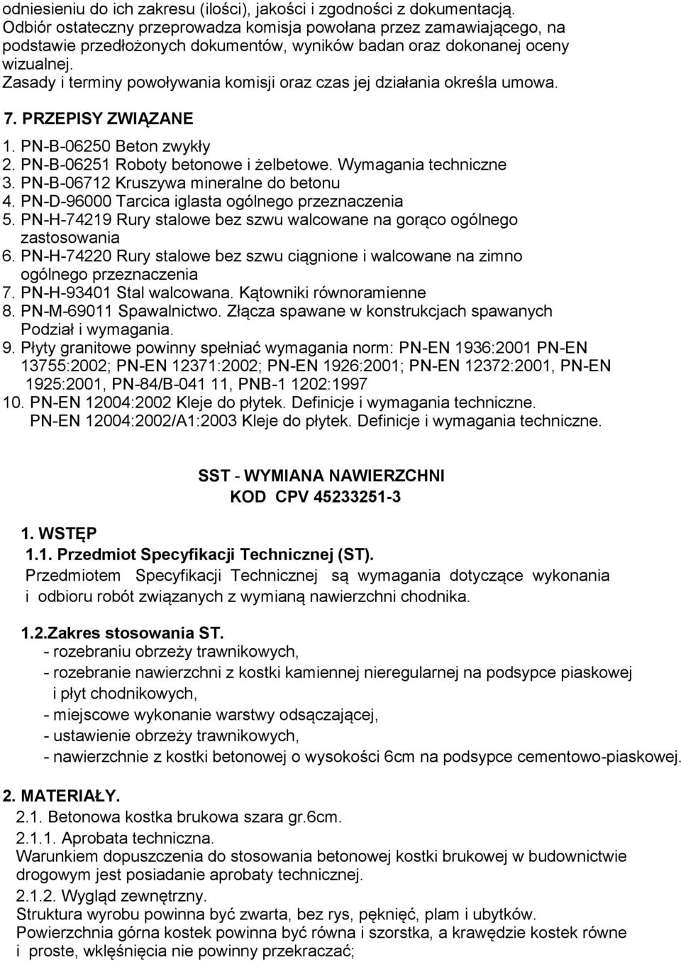 Zasady i terminy powoływania komisji oraz czas jej działania określa umowa. 7. PRZEPISY ZWIĄZANE 1. PN-B-06250 Beton zwykły 2. PN-B-06251 Roboty betonowe i żelbetowe. Wymagania techniczne 3.