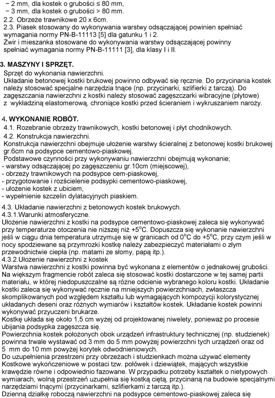 Układanie betonowej kostki brukowej powinno odbywać się ręcznie. Do przycinania kostek należy stosować specjalne narzędzia tnące (np. przycinarki, szlifierki z tarczą).