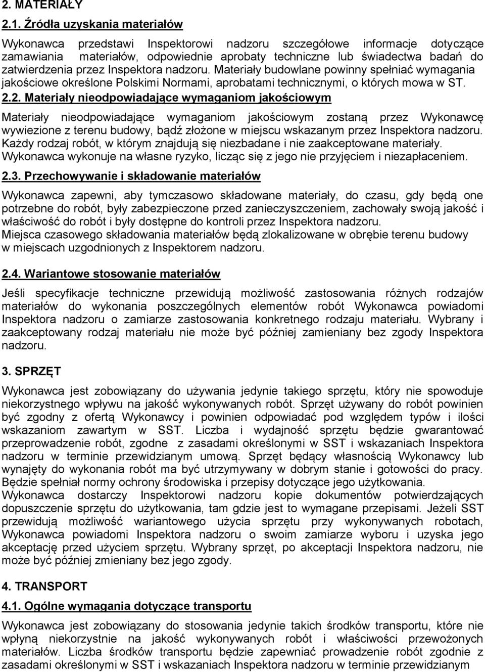 przez Inspektora nadzoru. Materiały budowlane powinny spełniać wymagania jakościowe określone Polskimi Normami, aprobatami technicznymi, o których mowa w ST. 2.