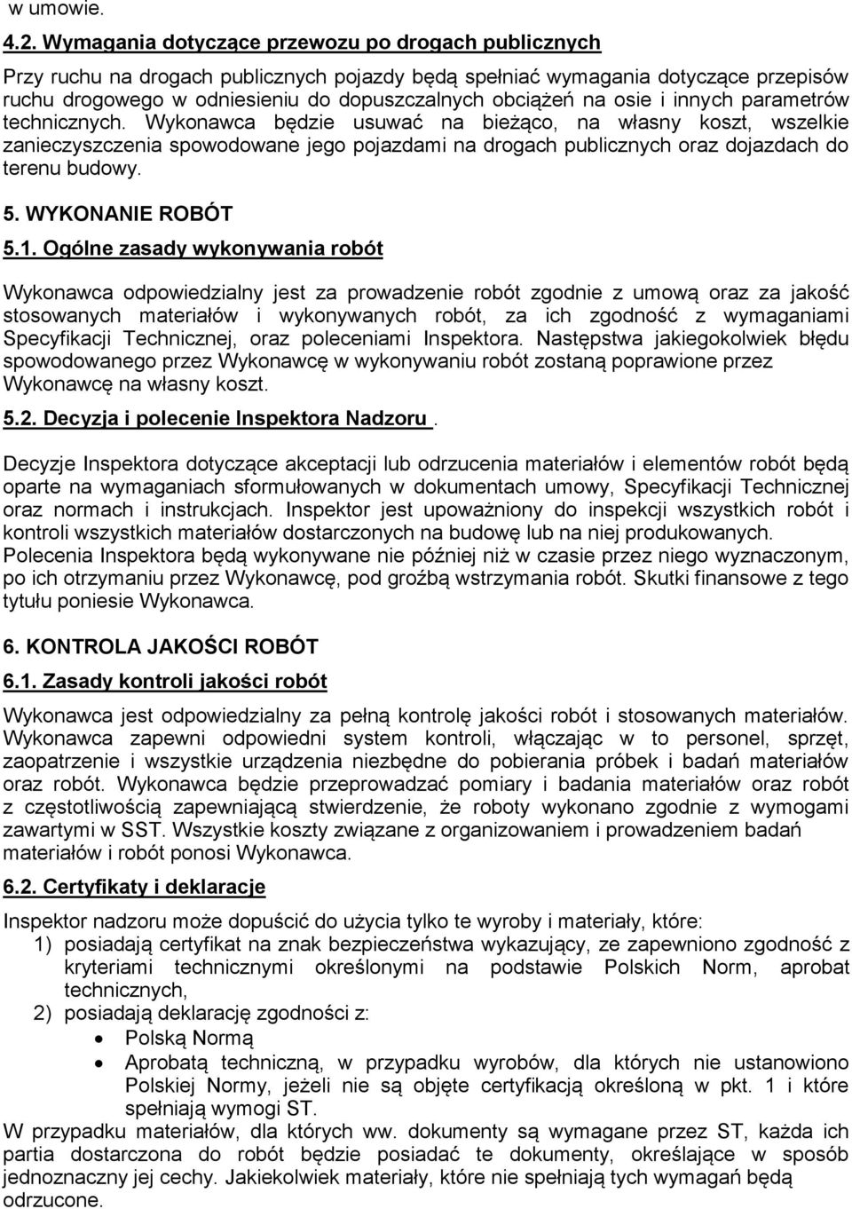 osie i innych parametrów technicznych. Wykonawca będzie usuwać na bieżąco, na własny koszt, wszelkie zanieczyszczenia spowodowane jego pojazdami na drogach publicznych oraz dojazdach do terenu budowy.