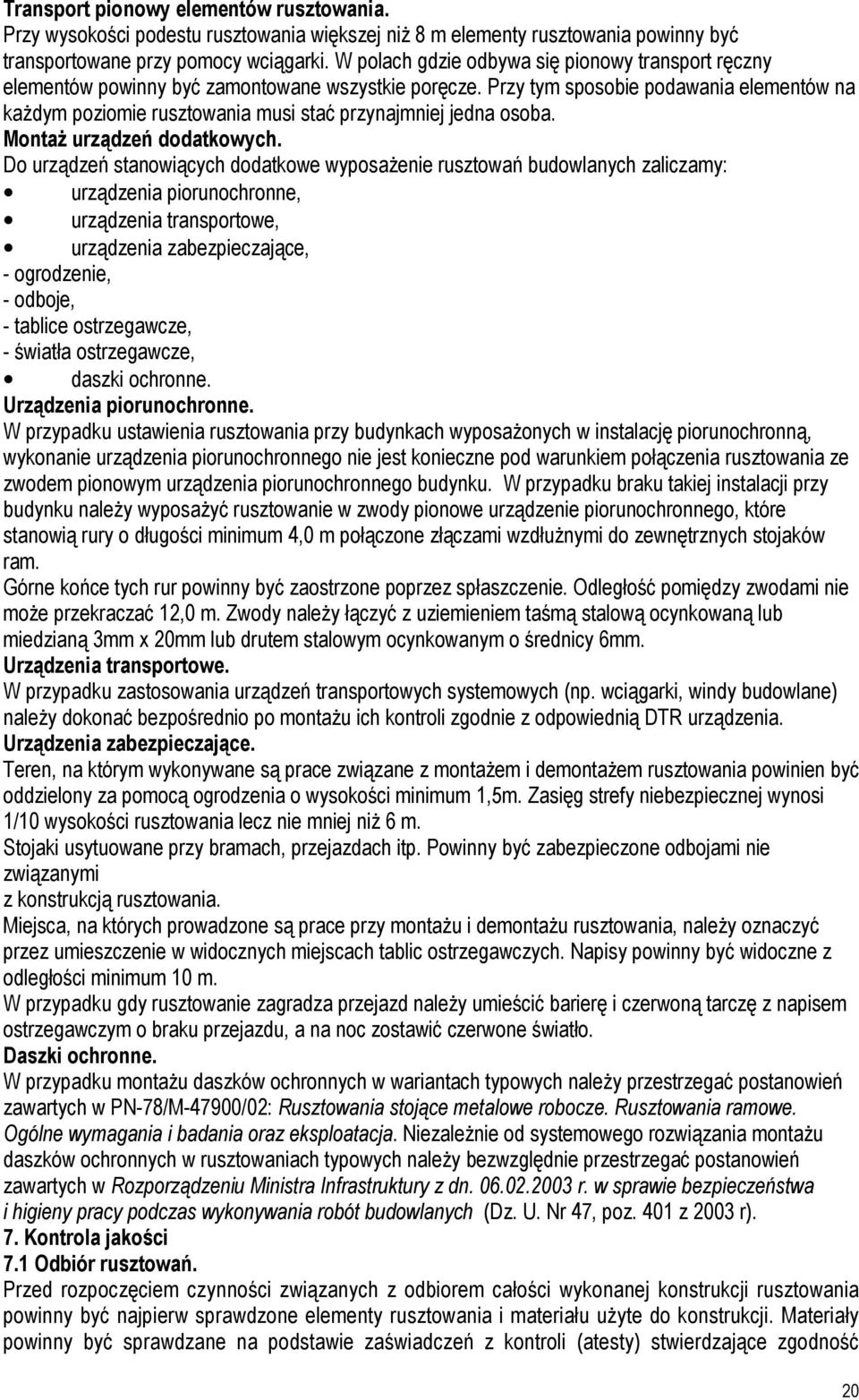 Przy tym sposobie podawania elementów na każdym poziomie rusztowania musi stać przynajmniej jedna osoba. Montaż urządzeń dodatkowych.
