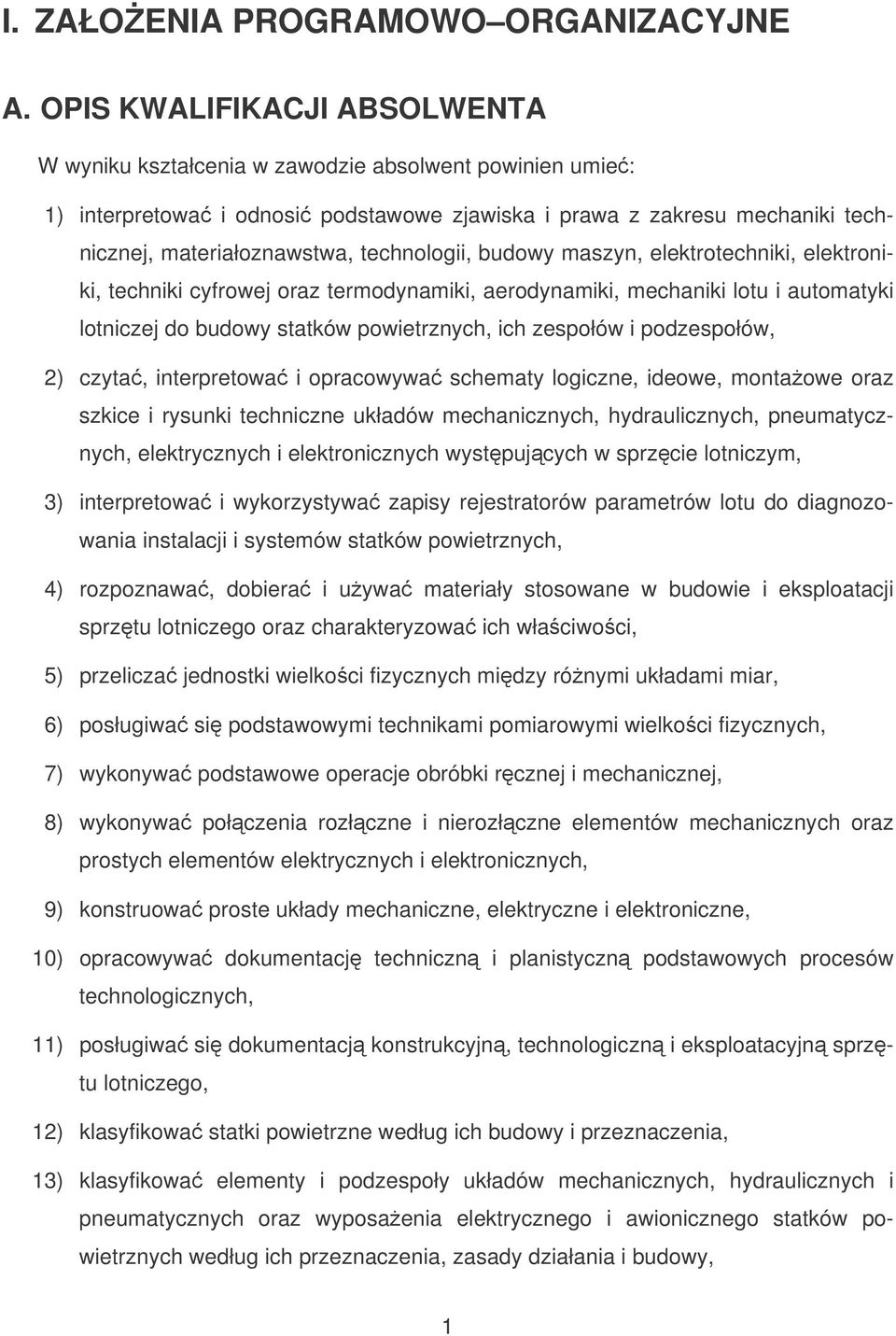 technologii, budowy maszyn, elektrotechniki, elektroniki, techniki cyfrowej oraz termodynamiki, aerodynamiki, mechaniki lotu i automatyki lotniczej do budowy statków powietrznych, ich zespołów i