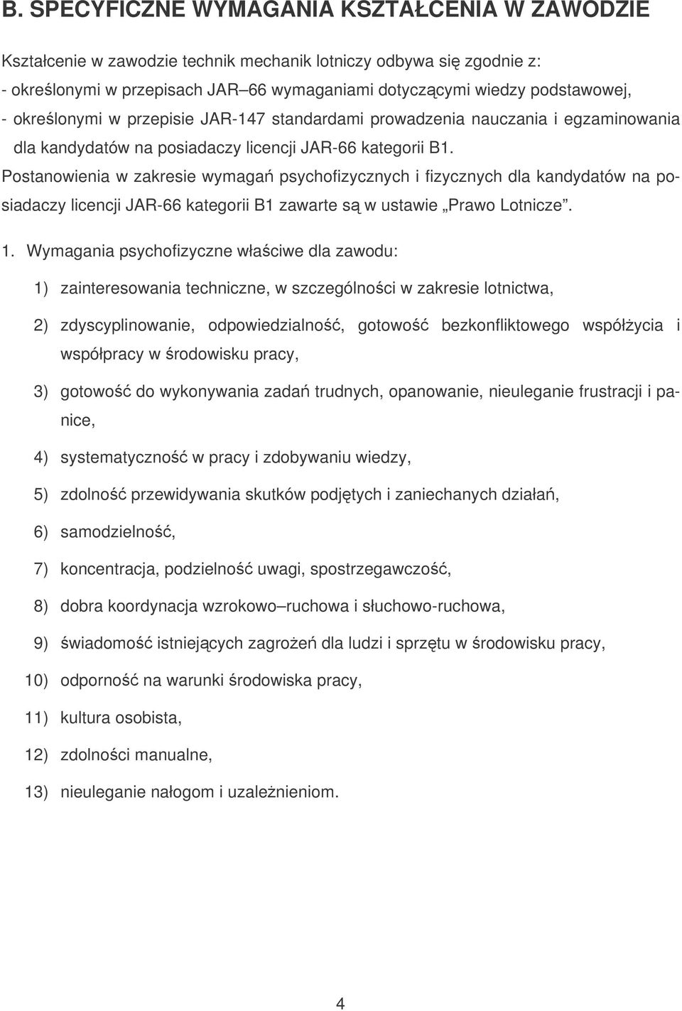 Postanowienia w zakresie wymaga psychofizycznych i fizycznych dla kandydatów na posiadaczy licencji JAR-66 kategorii B1 zawarte s w ustawie Prawo Lotnicze. 1.