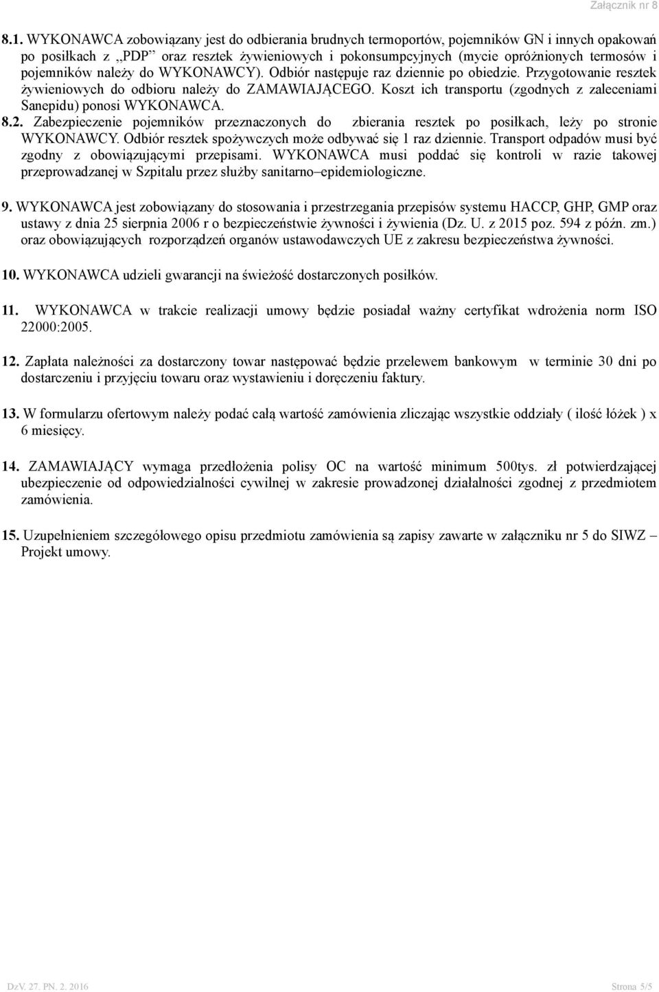 Koszt ich transportu (zgodnych z zaleceniami Sanepidu) ponosi WYKONAWCA. 8.2. Zabezpieczenie pojemników przeznaczonych do zbierania resztek po posiłkach, leży po stronie WYKONAWCY.