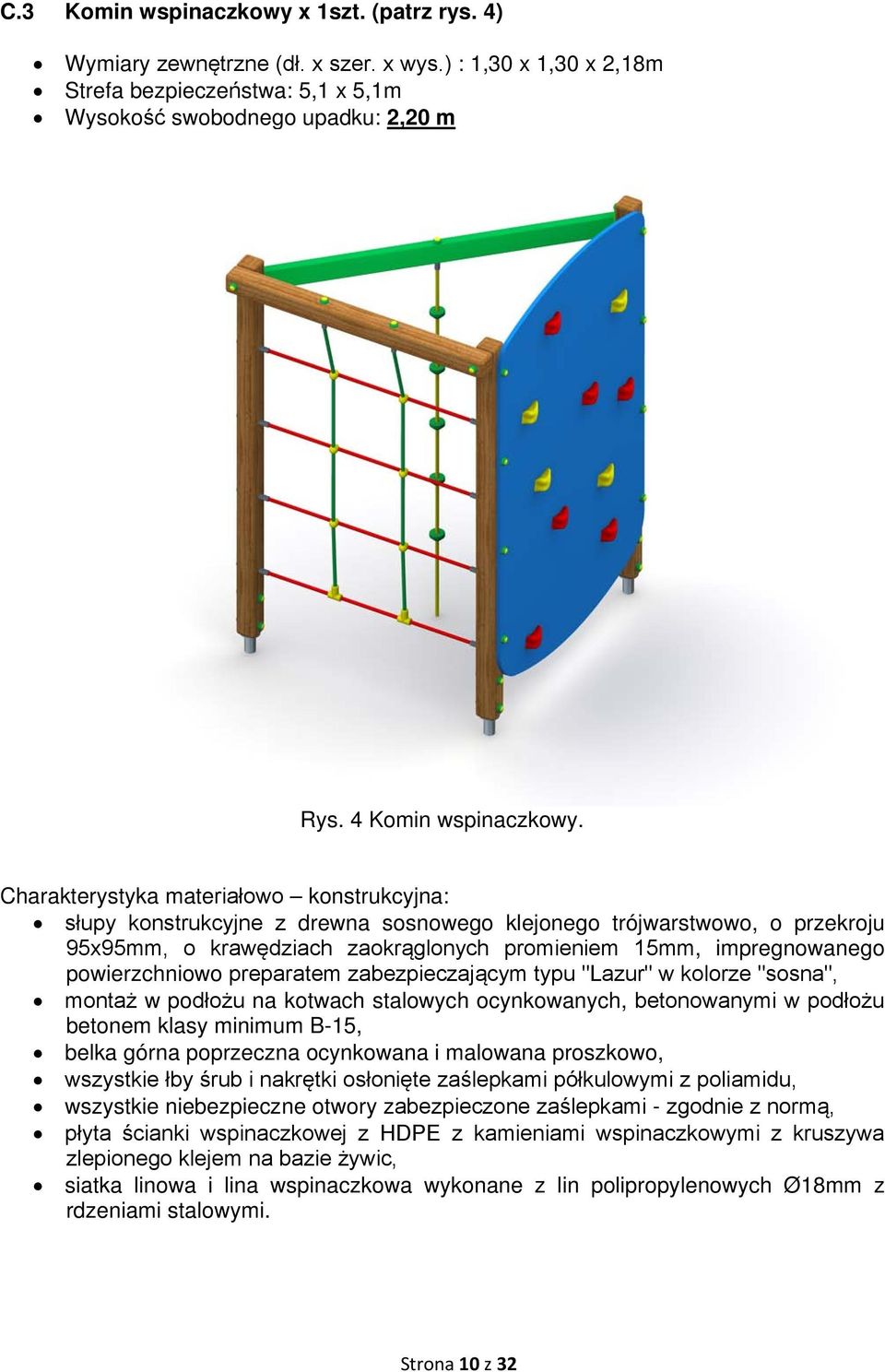 Charakterystyka materiałowo konstrukcyjna: słupy konstrukcyjne z drewna sosnowego klejonego trójwarstwowo, o przekroju 95x95mm, o krawędziach zaokrąglonych promieniem 15mm, impregnowanego