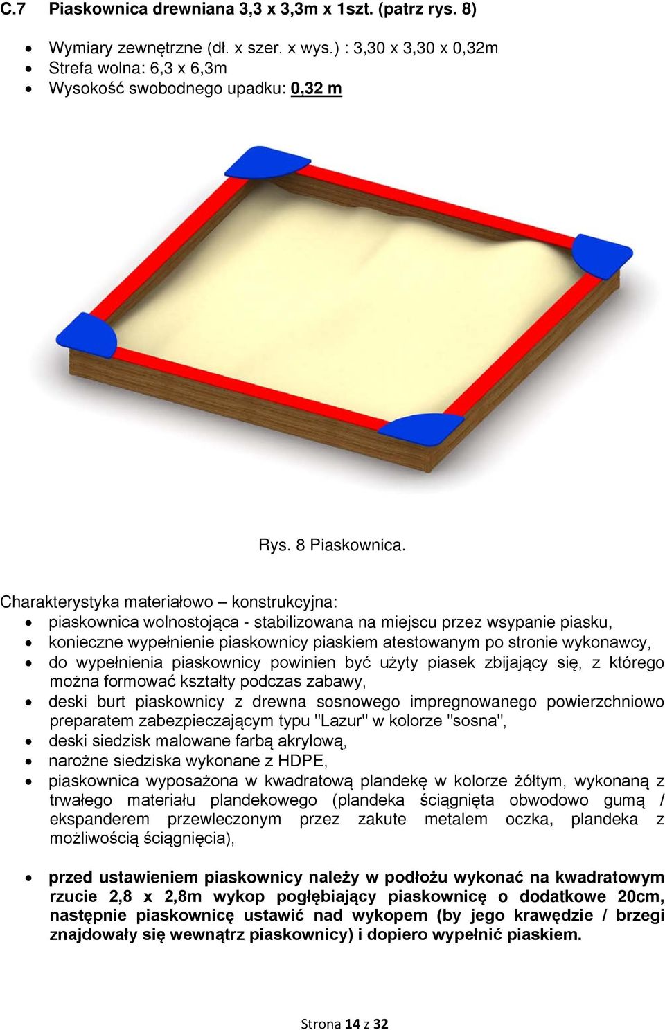 Charakterystyka materiałowo konstrukcyjna: piaskownica wolnostojąca - stabilizowana na miejscu przez wsypanie piasku, konieczne wypełnienie piaskownicy piaskiem atestowanym po stronie wykonawcy, do