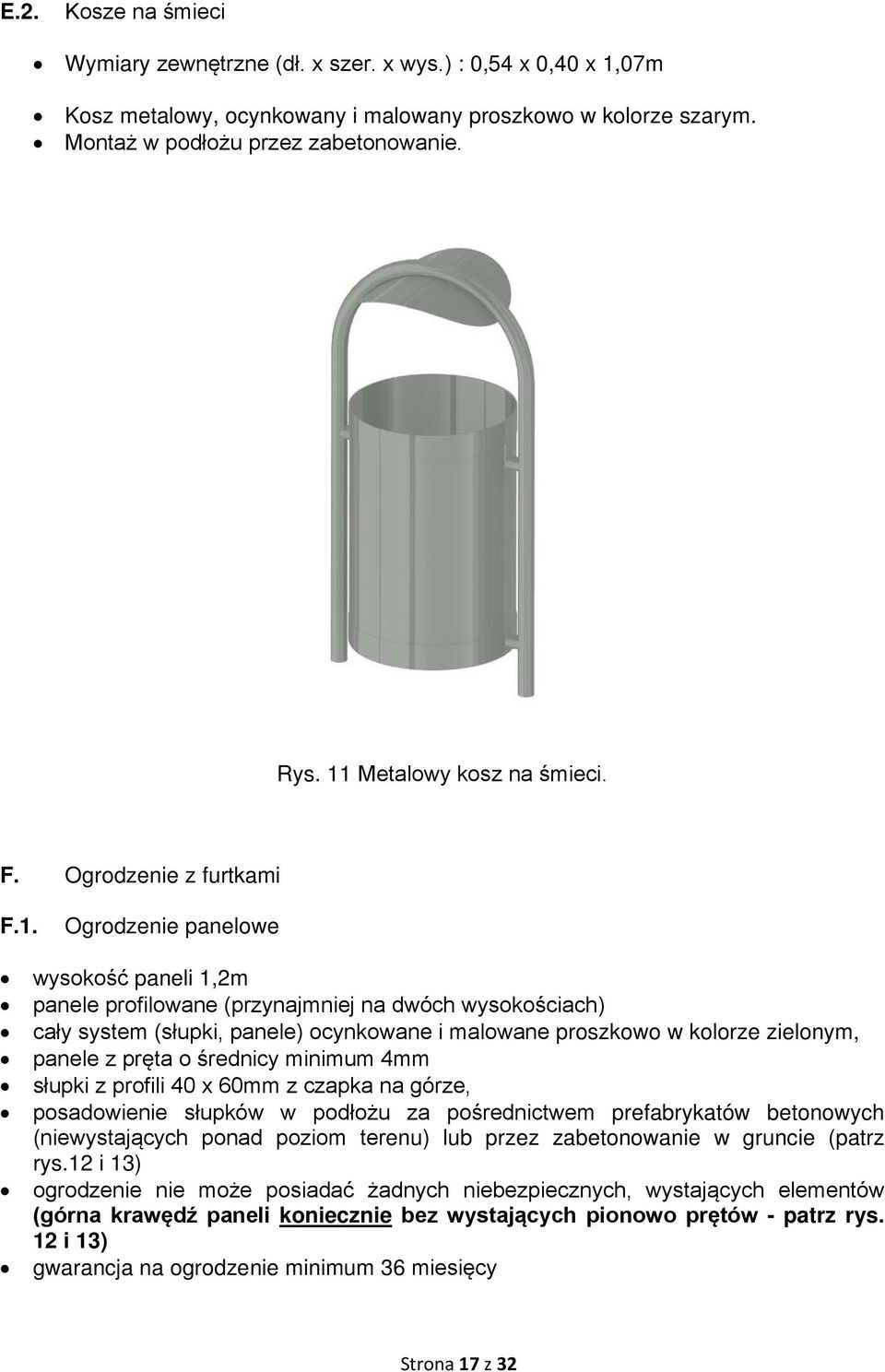 malowane proszkowo w kolorze zielonym, panele z pręta o średnicy minimum 4mm słupki z profili 40 x 60mm z czapka na górze, posadowienie słupków w podłożu za pośrednictwem prefabrykatów betonowych