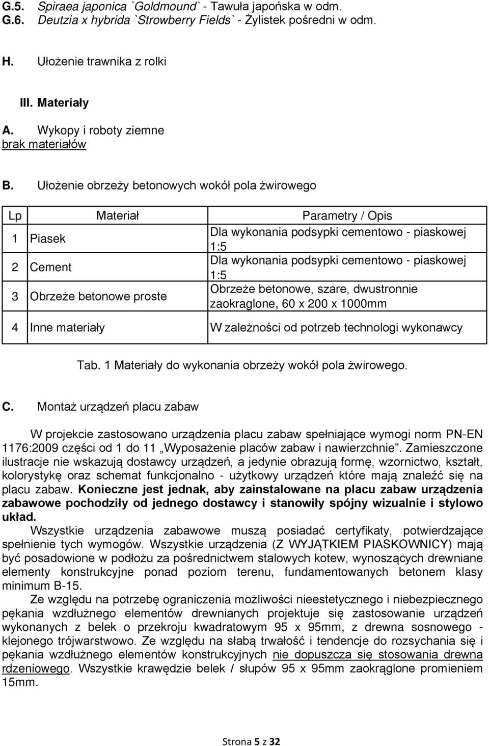 Ułożenie obrzeży betonowych wokół pola żwirowego Lp Materiał Parametry / Opis 1 Piasek Dla wykonania podsypki cementowo - piaskowej 1:5 2 Cement Dla wykonania podsypki cementowo - piaskowej 1:5 3