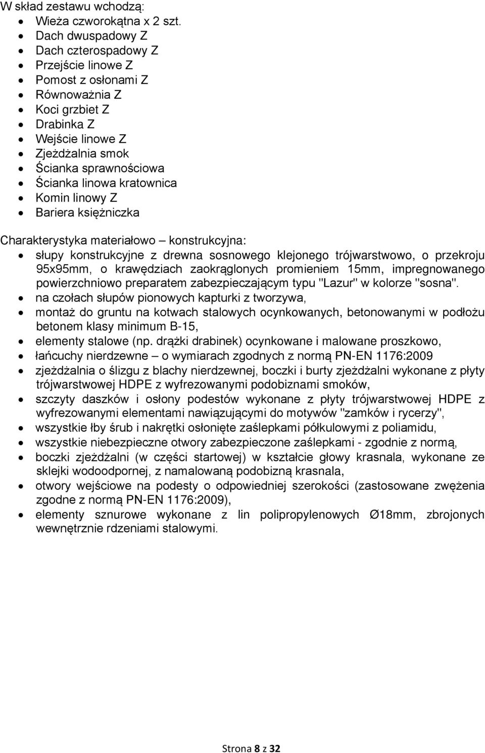 Komin linowy Z Bariera księżniczka Charakterystyka materiałowo konstrukcyjna: słupy konstrukcyjne z drewna sosnowego klejonego trójwarstwowo, o przekroju 95x95mm, o krawędziach zaokrąglonych