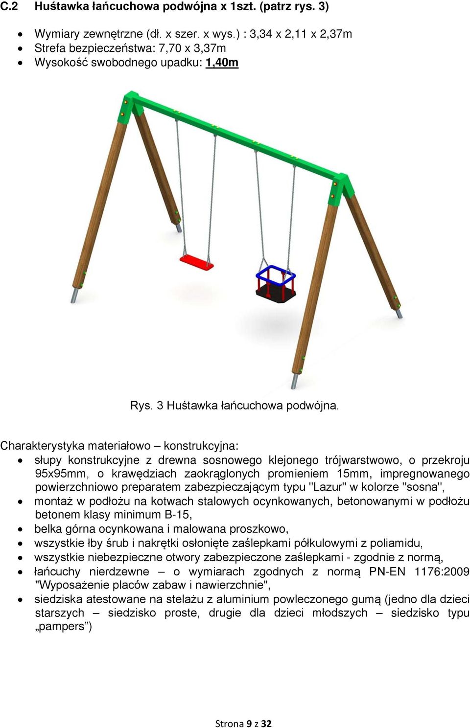 Charakterystyka materiałowo konstrukcyjna: słupy konstrukcyjne z drewna sosnowego klejonego trójwarstwowo, o przekroju 95x95mm, o krawędziach zaokrąglonych promieniem 15mm, impregnowanego