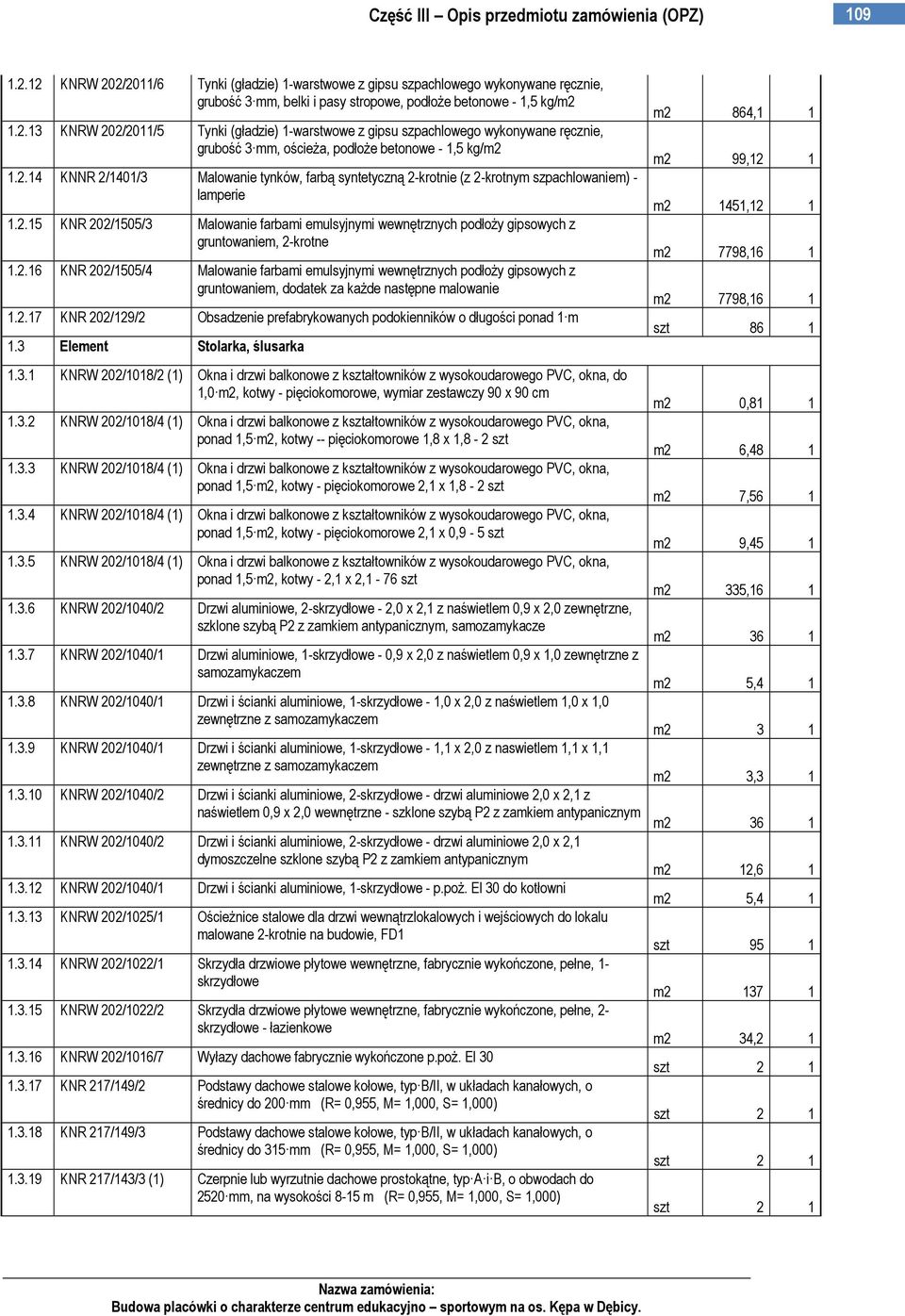 2.16 KNR 202/1505/4 Malowanie farbami emulsyjnymi wewnętrznych podłoŝy gipsowych z gruntowaniem, dodatek za kaŝde następne malowanie 1.2.17 KNR 202/129/2 Obsadzenie prefabrykowanych podokienników o długości ponad 1m 1.