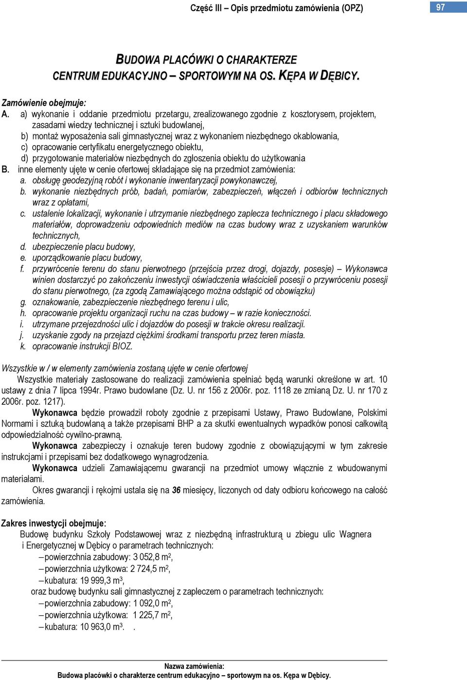 wykonaniem niezbędnego okablowania, c) opracowanie certyfikatu energetycznego obiektu, d) przygotowanie materiałów niezbędnych do zgłoszenia obiektu do uŝytkowania B.