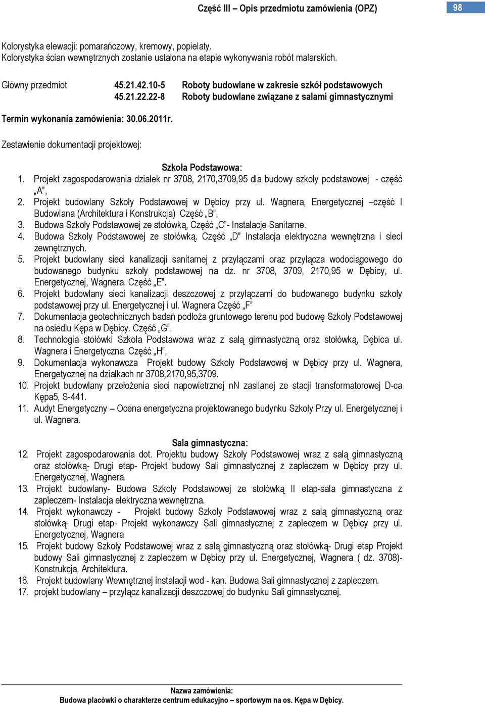 Zestawienie dokumentacji projektowej: Szkoła Podstawowa: 1. Projekt zagospodarowania działek nr 3708, 2170,3709,95 dla budowy szkoły podstawowej - część A, 2.