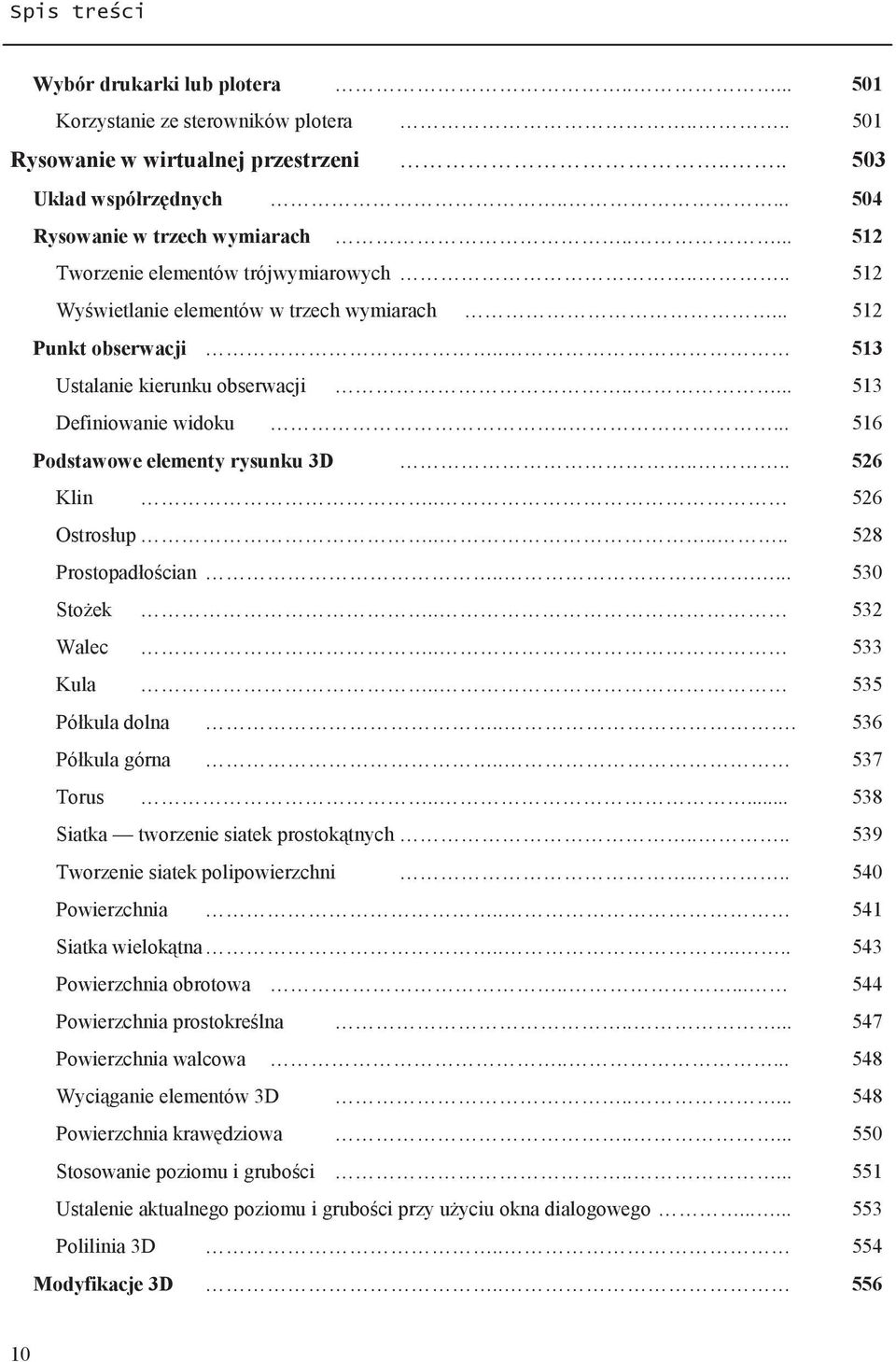 .... 516 Podstawowe elementy rysunku 3D.... 526 Klin.. 526 Ostrosłup...... 528 Prostopadłościan...... 530 Stożek.. 532 Walec.. 533 Kula.. 535 Półkula dolna... 536 Półkula górna.. 537 Torus.