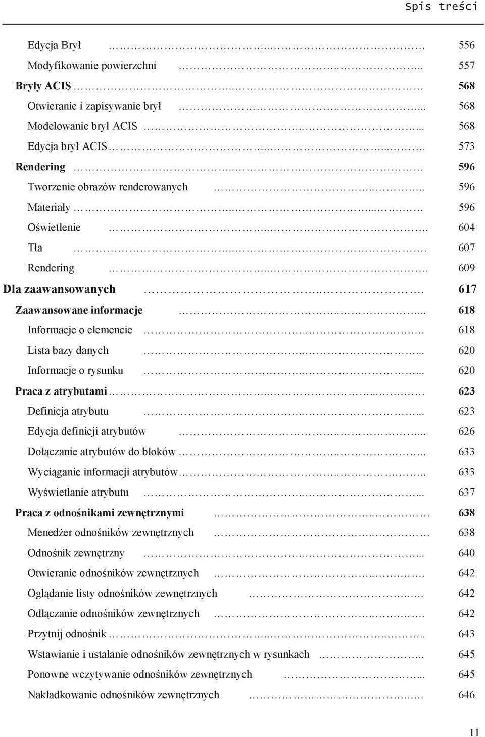 .... 618 Lista bazy danych..... 620 Informacje o rysunku..... 620 Praca z atrybutami...... 623 Definicja atrybutu..... 623 Edycja definicji atrybutów..... 626 Dołączanie atrybutów do bloków.