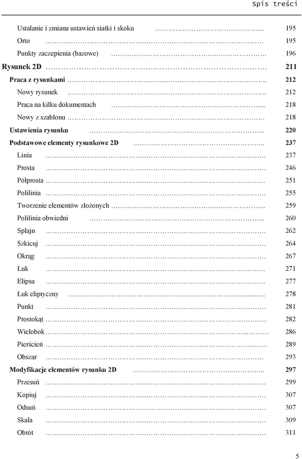 .. 251 Polilinia... 255 Tworzenie elementów złożonych..... 259 Polilinia obwiedni..... 260 Splajn... 262 Szkicuj... 264 Okrąg... 267 Łuk... 271 Elipsa... 277 Łuk eliptyczny.