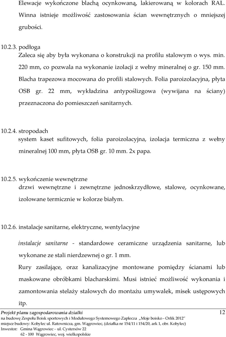 Blacha trapezowa mocowana do profili stalowych. Folia paroizolacyjna, płyta OSB gr. 22 mm, wykładzina antypoślizgowa (wywijana na ściany) przeznaczona do pomieszczeń sanitarnych. 10.2.4.