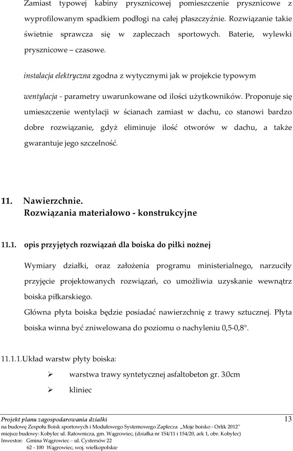 Proponuje się umieszczenie wentylacji w ścianach zamiast w dachu, co stanowi bardzo dobre rozwiązanie, gdyż eliminuje ilość otworów w dachu, a także gwarantuje jego szczelność. 11. Nawierzchnie.