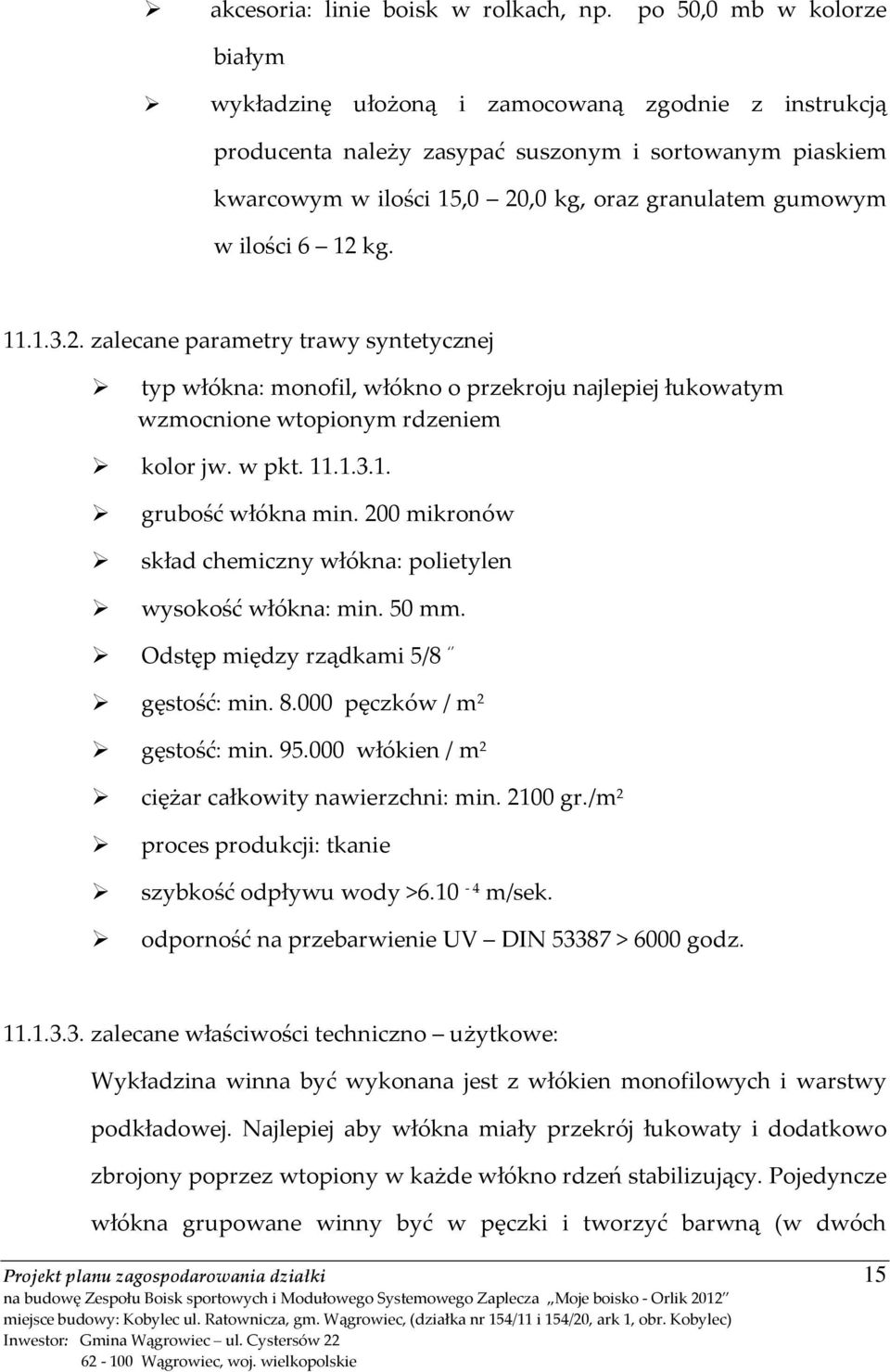 ilości 6 12 kg. 11.1.3.2. zalecane parametry trawy syntetycznej typ włókna: monofil, włókno o przekroju najlepiej łukowatym wzmocnione wtopionym rdzeniem kolor jw. w pkt. 11.1.3.1. grubość włókna min.