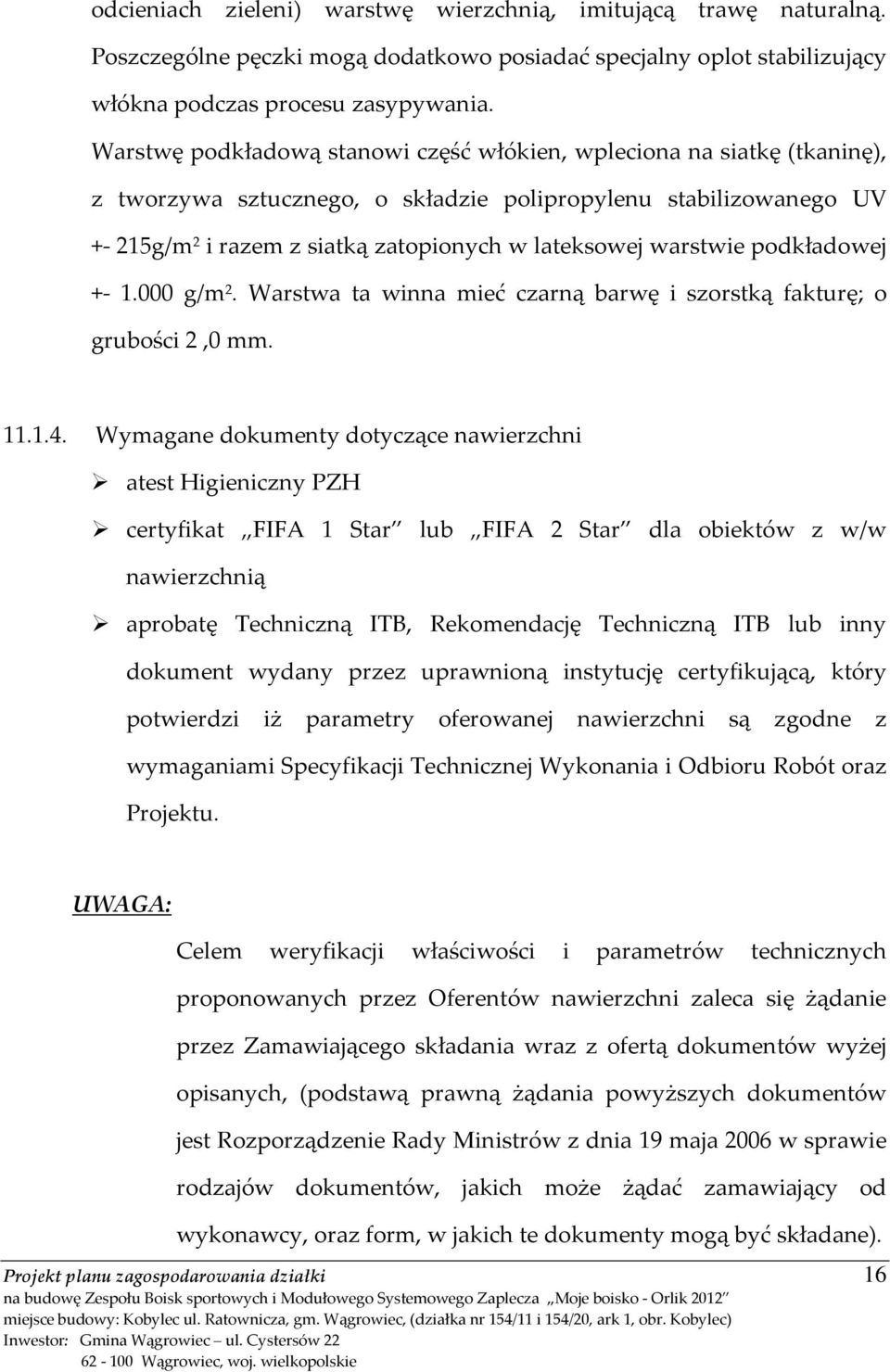 warstwie podkładowej +- 1.000 g/m 2. Warstwa ta winna mieć czarną barwę i szorstką fakturę; o grubości 2,0 mm. 11.1.4.