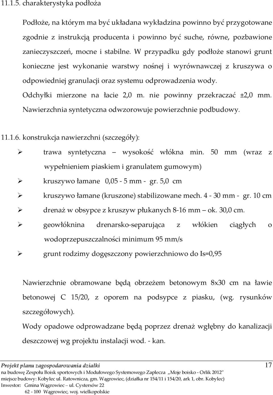 W przypadku gdy podłoże stanowi grunt konieczne jest wykonanie warstwy nośnej i wyrównawczej z kruszywa o odpowiedniej granulacji oraz systemu odprowadzenia wody. Odchyłki mierzone na łacie 2,0 m.