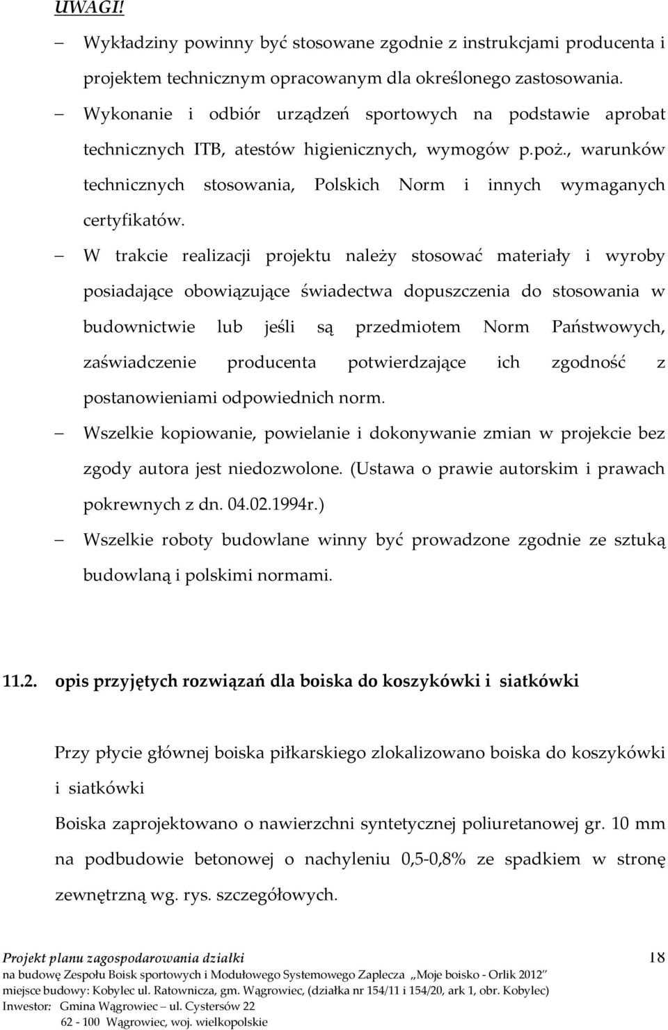 W trakcie realizacji projektu należy stosować materiały i wyroby posiadające obowiązujące świadectwa dopuszczenia do stosowania w budownictwie lub jeśli są przedmiotem Norm Państwowych, zaświadczenie