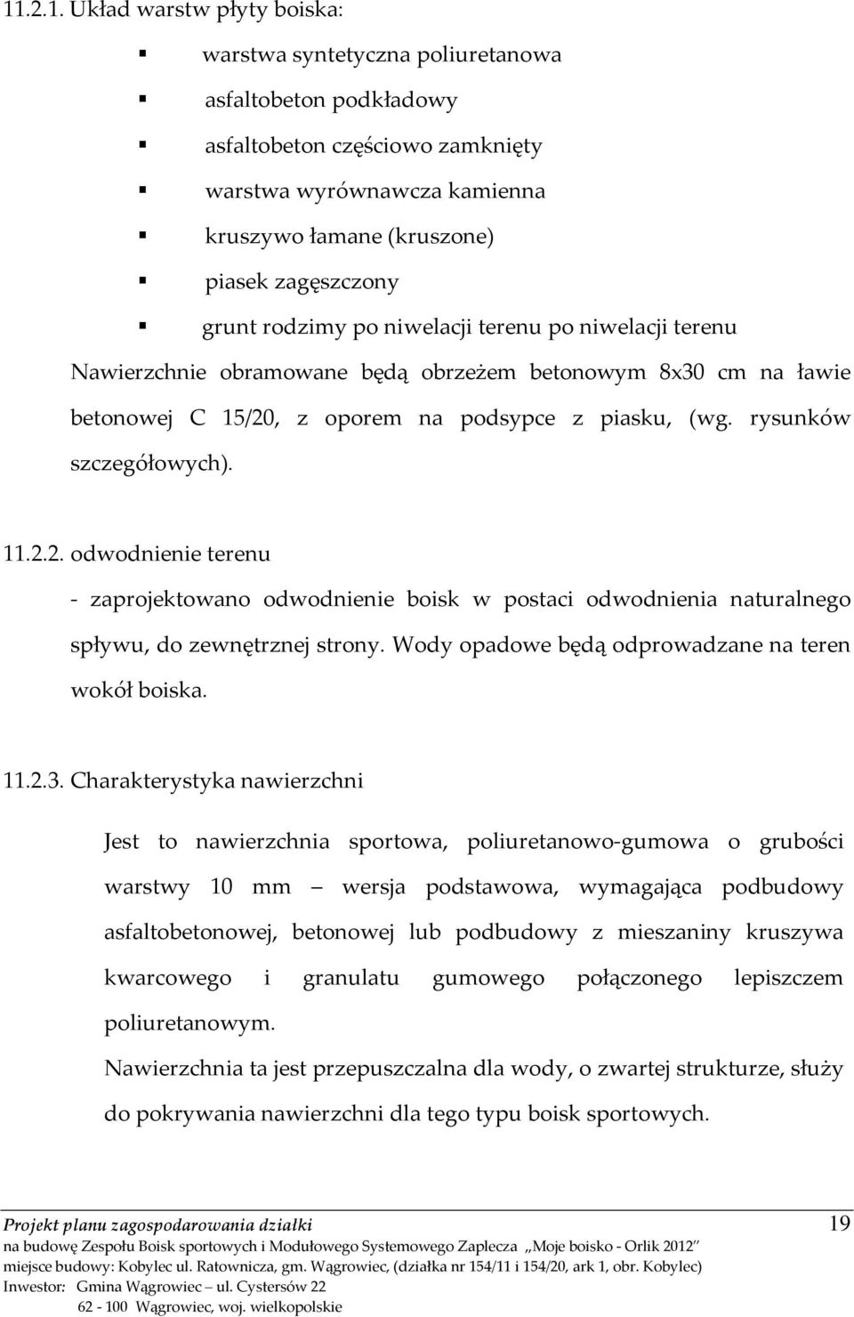 rysunków szczegółowych). 11.2.2. odwodnienie terenu - zaprojektowano odwodnienie boisk w postaci odwodnienia naturalnego spływu, do zewnętrznej strony.