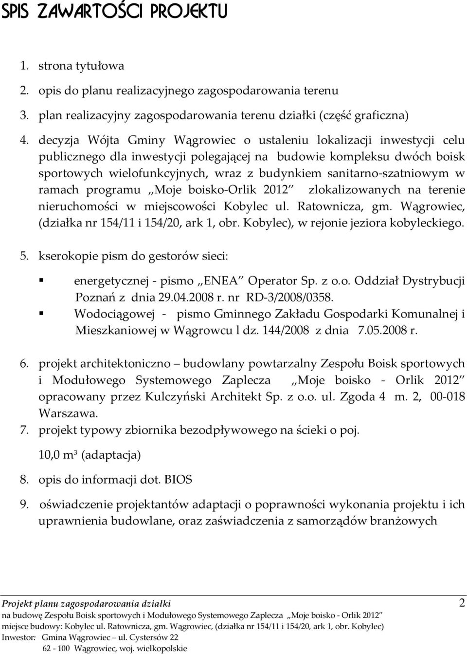 sanitarno-szatniowym w ramach programu Moje boisko-orlik 2012 zlokalizowanych na terenie nieruchomości w miejscowości Kobylec ul. Ratownicza, gm. Wągrowiec, (działka nr 154/11 i 154/20, ark 1, obr.