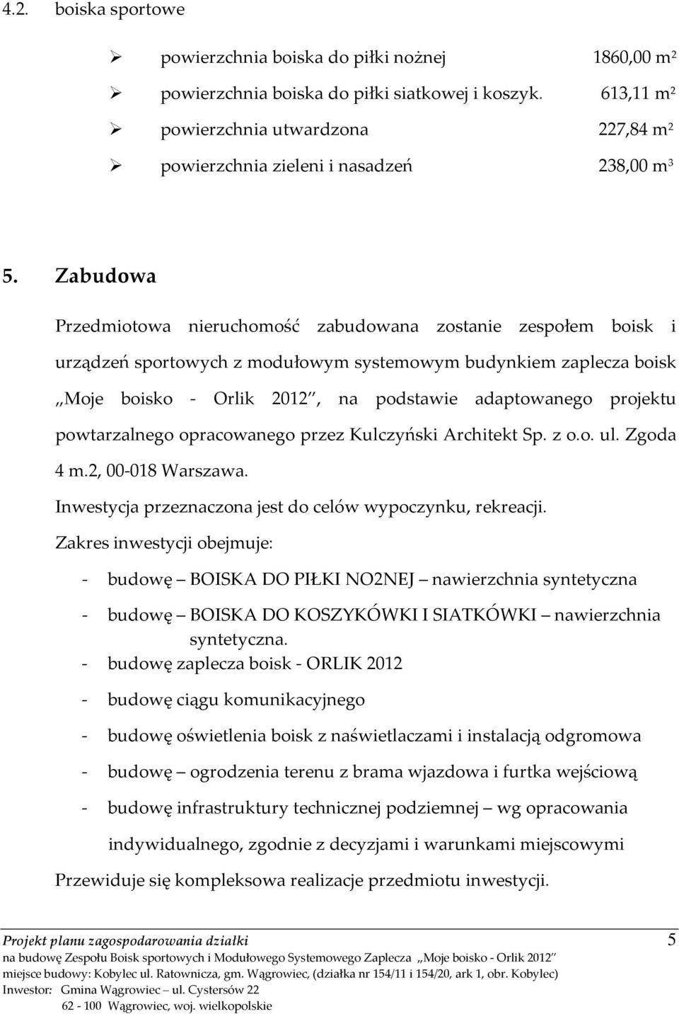 Zabudowa Przedmiotowa nieruchomość zabudowana zostanie zespołem boisk i urządzeń sportowych z modułowym systemowym budynkiem zaplecza boisk Moje boisko - Orlik 2012, na podstawie adaptowanego
