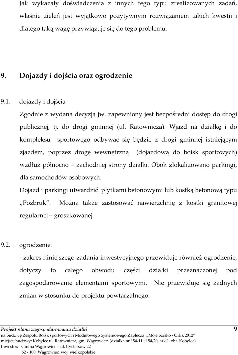 Wjazd na działkę i do kompleksu sportowego odbywać się będzie z drogi gminnej istniejącym zjazdem, poprzez drogę wewnętrzną (dojazdową do boisk sportowych) wzdłuż północno zachodniej strony działki.