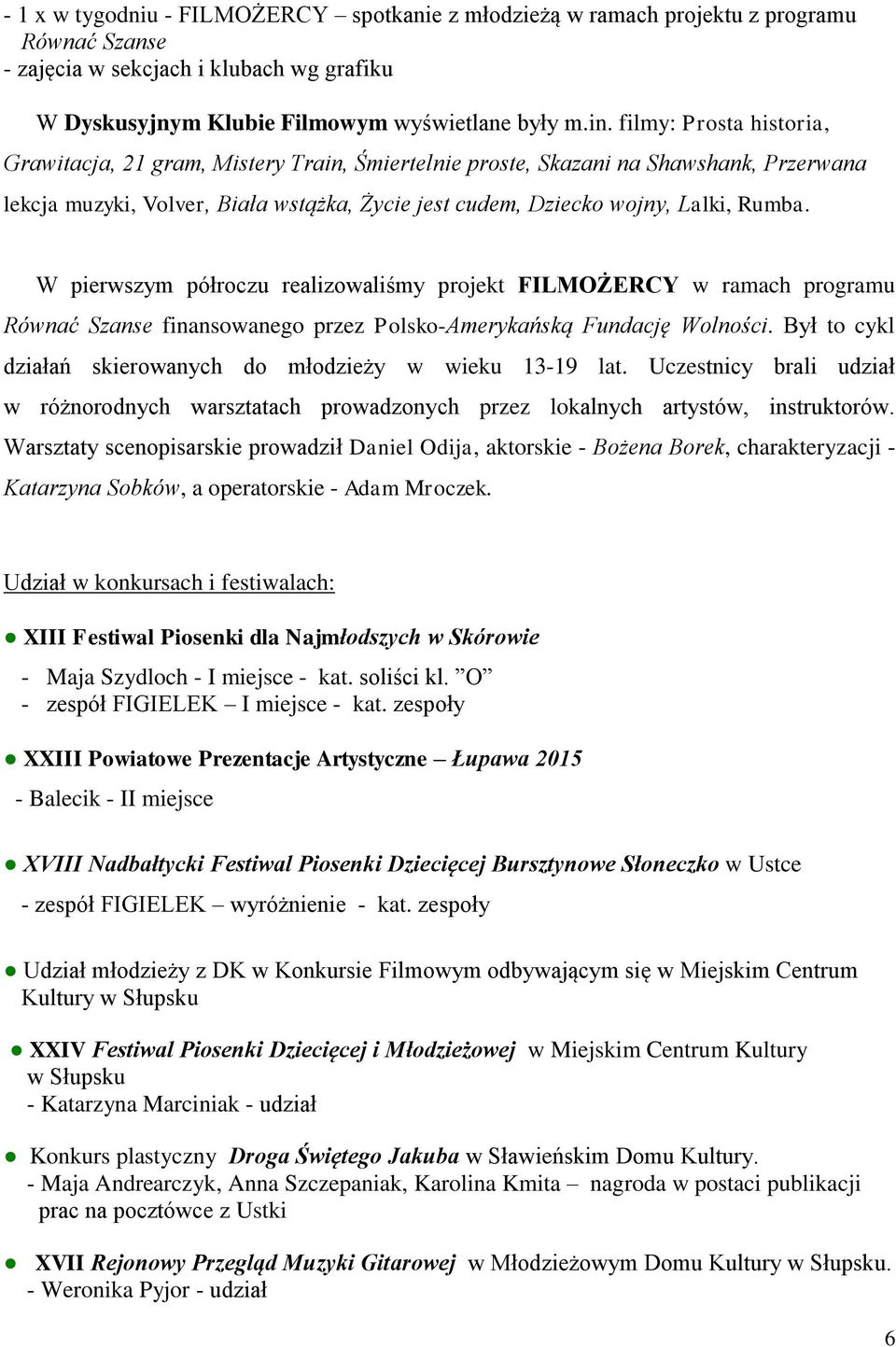 W pierwszym półroczu realizowaliśmy projekt FILMOŻERCY w ramach programu finansowanego przez Polsko-Amerykańską Fundację Wolności. Był to cykl działań skierowanych do młodzieży w wieku 13-19 lat.