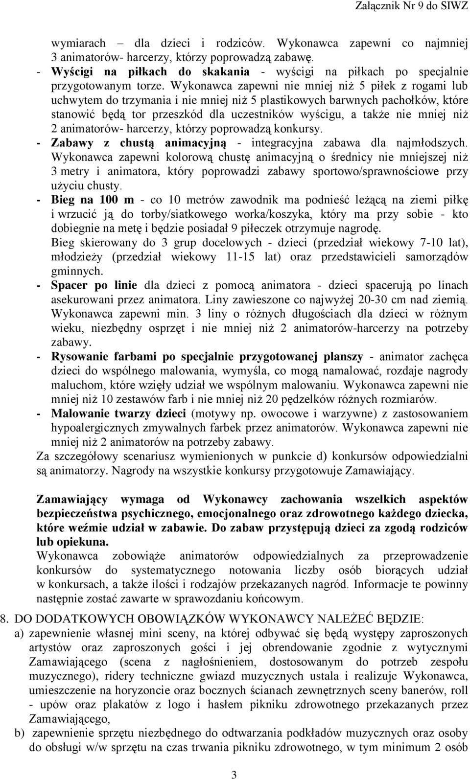 Wykonawca zapewni nie mniej niż 5 piłek z rogami lub uchwytem do trzymania i nie mniej niż 5 plastikowych barwnych pachołków, które stanowić będą tor przeszkód dla uczestników wyścigu, a także nie