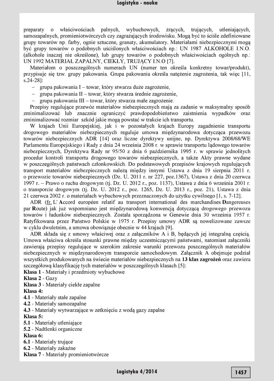 OLE I.N.O. (alkohole inaczej nie określone), lub grupy towarów o podobnych właściwościach ogólnych np.: UN 1992 MATERIAŁ ZAPALNY, CIEKŁY, TRUJĄCY I.N.O [7].