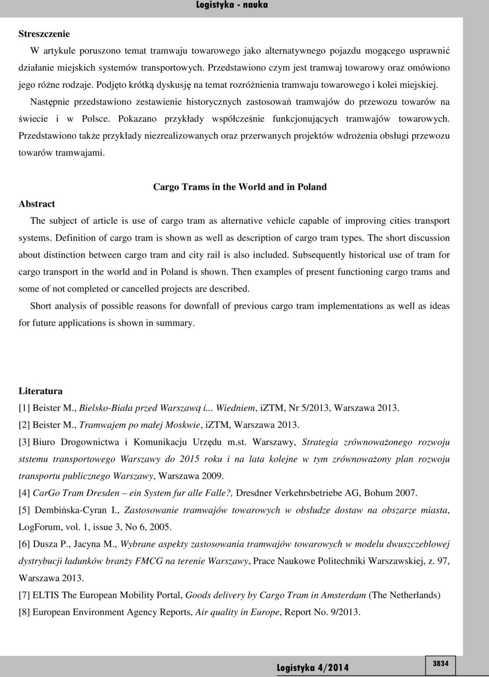Następnie przedstawiono zestawienie historycznych zastosowań tramwajów do przewozu towarów na świecie i w Polsce. Pokazano przykłady współcześnie funkcjonujących tramwajów towarowych.