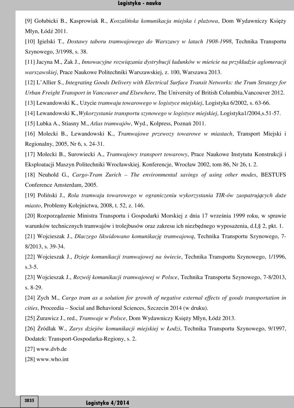 , Innowacyjne rozwiązania dystrybucji ładunków w mieście na przykładzie aglomeracji warszawskiej, Prace Naukowe Politechniki Warszawskiej, z. 100, Warszawa 2013. [12] L Allier S.