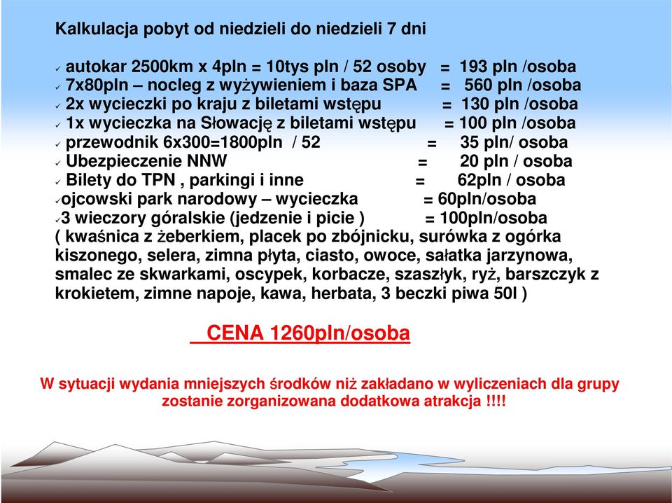 inne = 62pln / osoba ojcowski park narodowy wycieczka = 60pln/osoba 3 wieczory góralskie (jedzenie i picie ) = 100pln/osoba ( kwaśnica z żeberkiem, placek po zbójnicku, surówka z ogórka kiszonego,