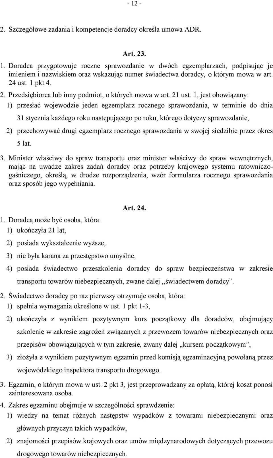 1, jest obowiązany: 1) przesłać wojewodzie jeden egzemplarz rocznego sprawozdania, w terminie do dnia 31 stycznia każdego roku następującego po roku, którego dotyczy sprawozdanie, 2) przechowywać