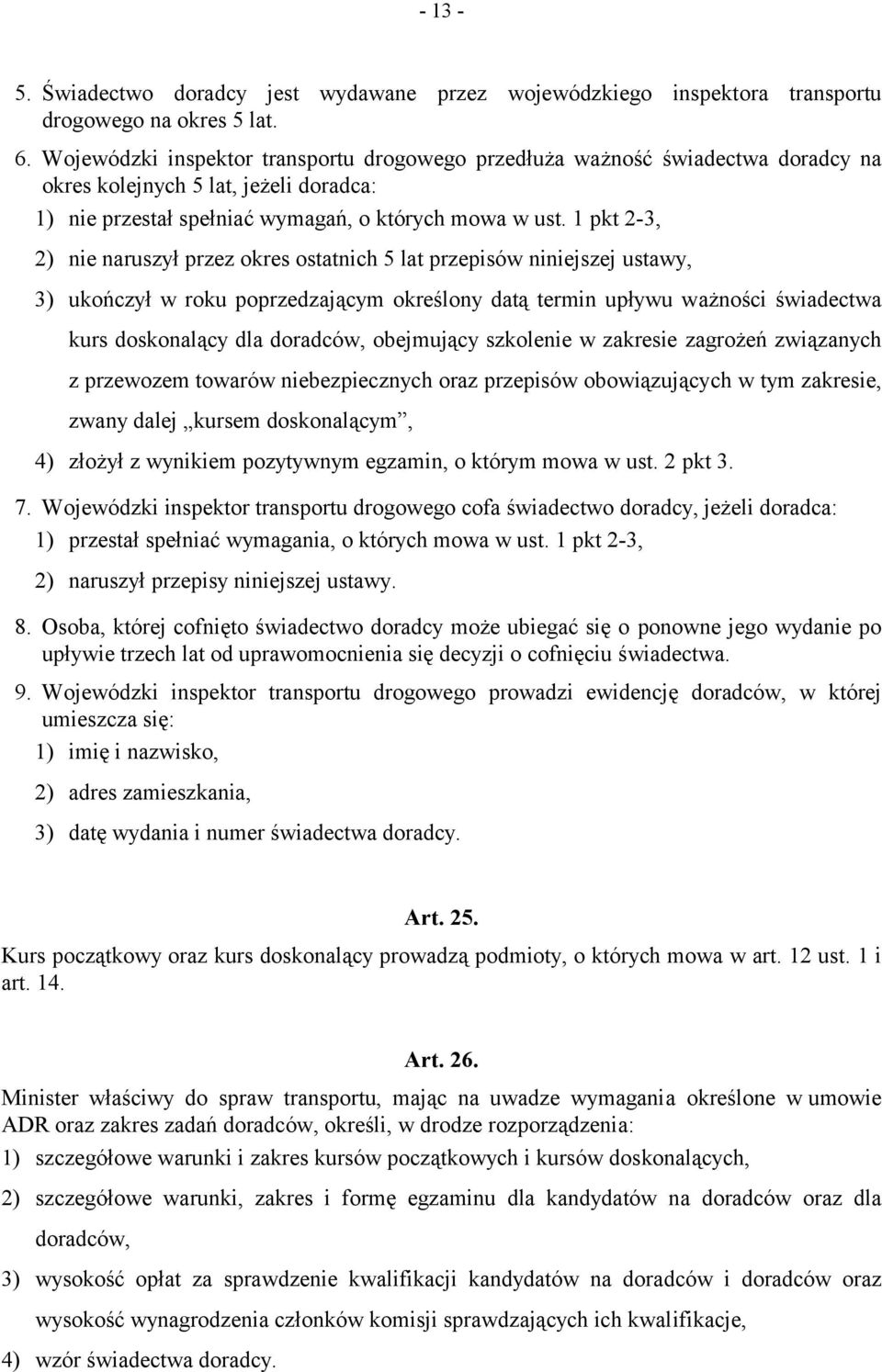 1 pkt 2-3, 2) nie naruszył przez okres ostatnich 5 lat przepisów niniejszej ustawy, 3) ukończył w roku poprzedzającym określony datą termin upływu ważności świadectwa kurs doskonalący dla doradców,