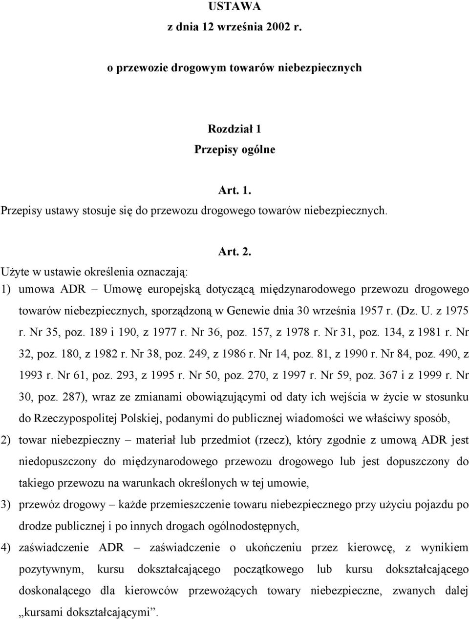 Użyte w ustawie określenia oznaczają: 1) umowa ADR Umowę europejską dotyczącą międzynarodowego przewozu drogowego towarów niebezpiecznych, sporządzoną w Genewie dnia 30 września 1957 r. (Dz. U. z 1975 r.