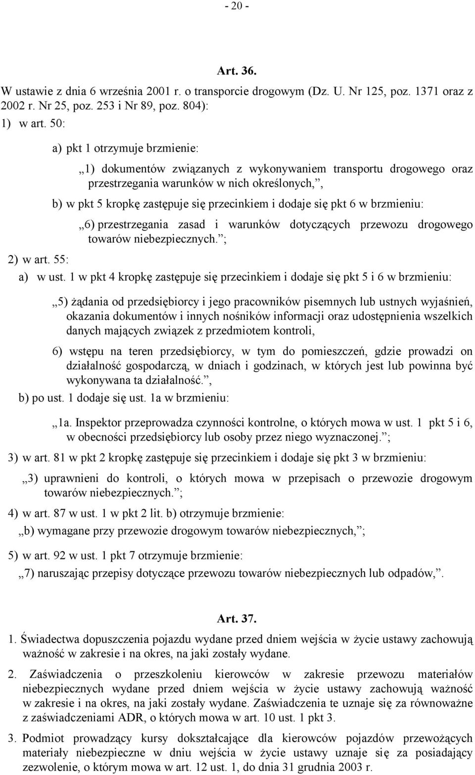 się pkt 6 w brzmieniu: 6) przestrzegania zasad i warunków dotyczących przewozu drogowego towarów niebezpiecznych. ; 2) w art. 55: a) w ust.