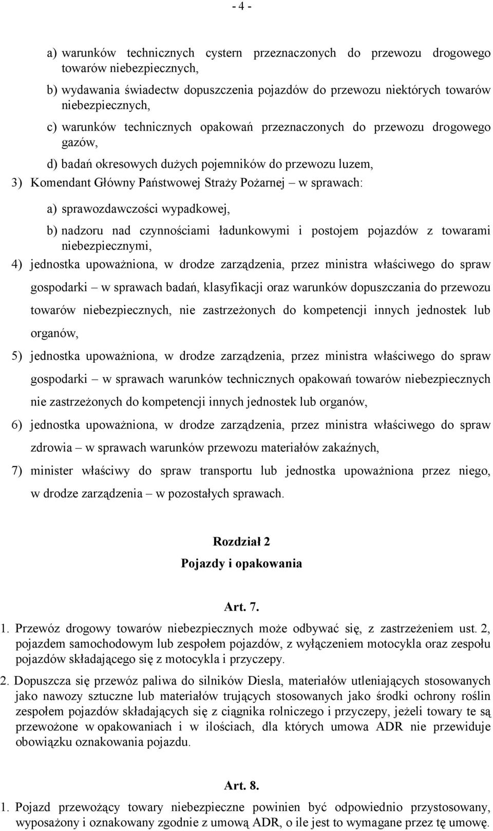 sprawozdawczości wypadkowej, b) nadzoru nad czynnościami ładunkowymi i postojem pojazdów z towarami niebezpiecznymi, 4) jednostka upoważniona, w drodze zarządzenia, przez ministra właściwego do spraw