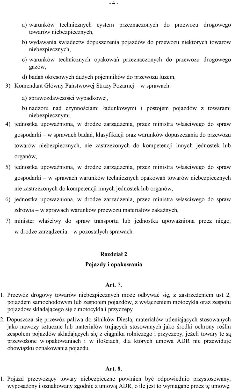 sprawozdawczości wypadkowej, b) nadzoru nad czynnościami ładunkowymi i postojem pojazdów z towarami niebezpiecznymi, 4) jednostka upoważniona, w drodze zarządzenia, przez ministra właściwego do spraw