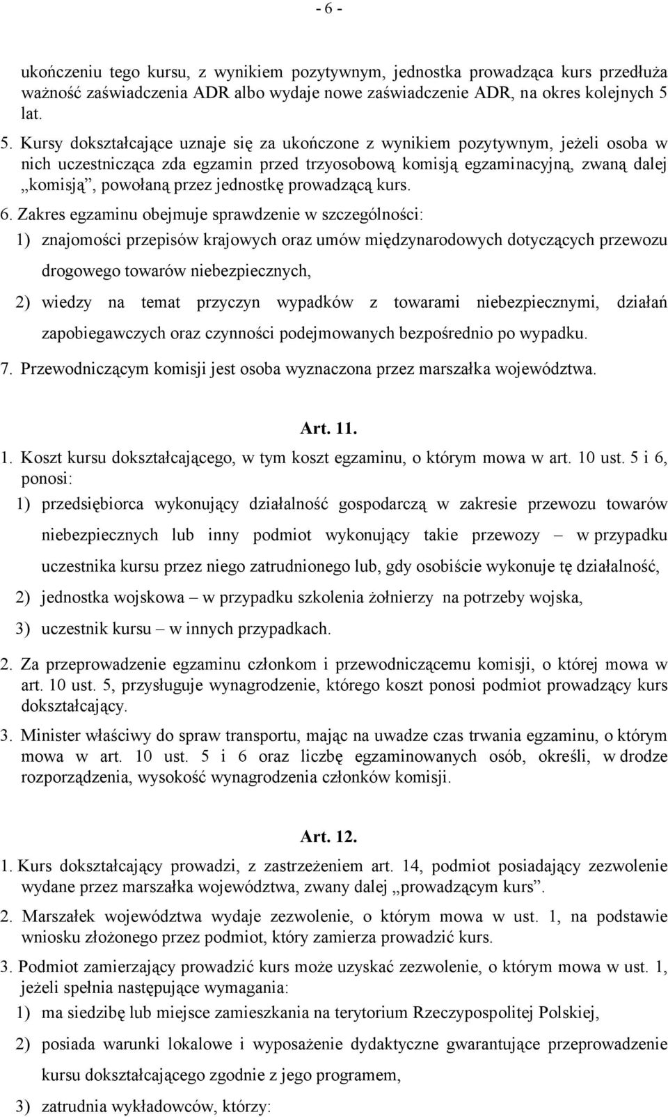 Kursy dokształcające uznaje się za ukończone z wynikiem pozytywnym, jeżeli osoba w nich uczestnicząca zda egzamin przed trzyosobową komisją egzaminacyjną, zwaną dalej komisją, powołaną przez