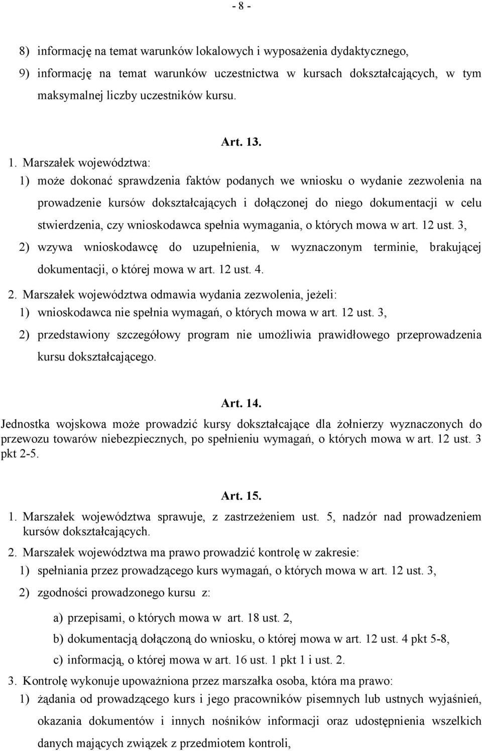 Marszałek województwa: 1) może dokonać sprawdzenia faktów podanych we wniosku o wydanie zezwolenia na prowadzenie kursów dokształcających i dołączonej do niego dokumentacji w celu stwierdzenia, czy