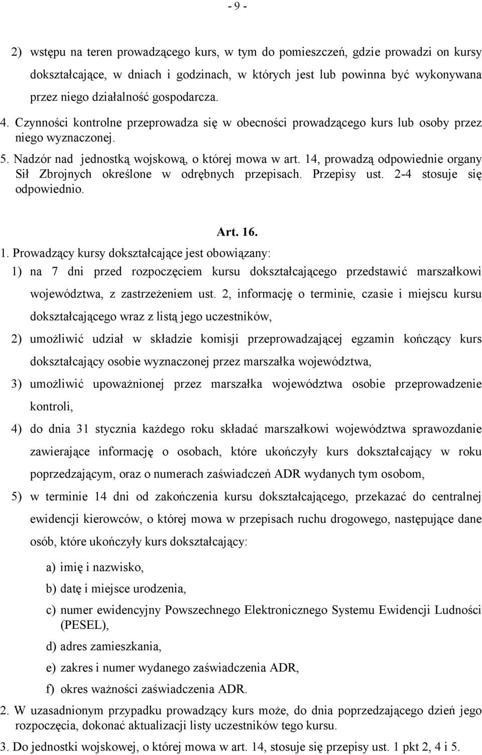 14, prowadzą odpowiednie organy Sił Zbrojnych określone w odrębnych przepisach. Przepisy ust. 2-4 stosuje się odpowiednio. Art. 16