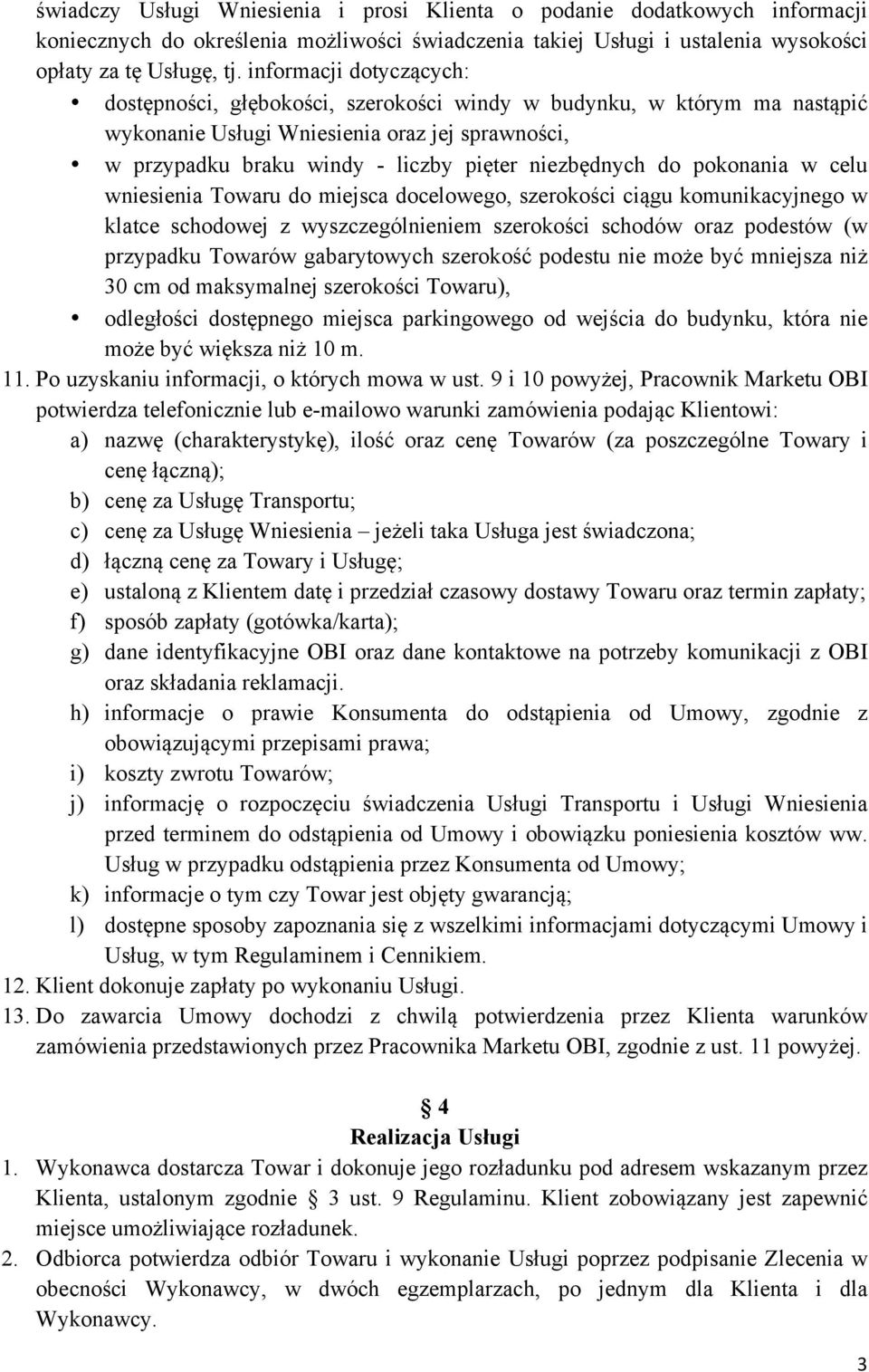 do pokonania w celu wniesienia Towaru do miejsca docelowego, szerokości ciągu komunikacyjnego w klatce schodowej z wyszczególnieniem szerokości schodów oraz podestów (w przypadku Towarów gabarytowych