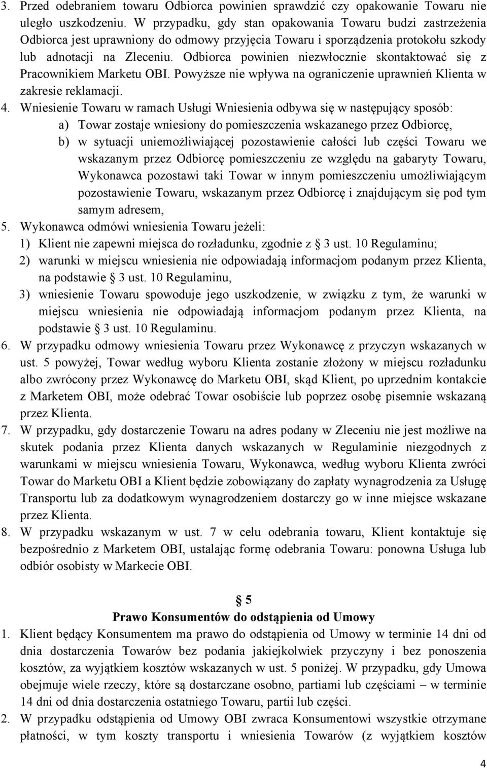 Odbiorca powinien niezwłocznie skontaktować się z Pracownikiem Marketu OBI. Powyższe nie wpływa na ograniczenie uprawnień Klienta w zakresie reklamacji. 4.