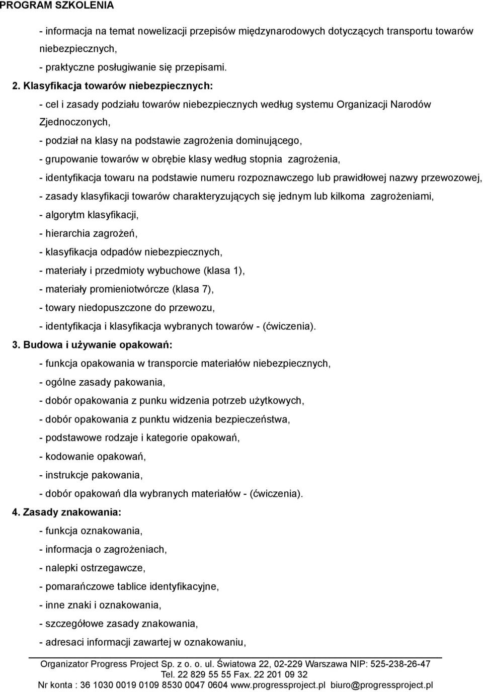 grupowanie towarów w obrębie klasy według stopnia zagrożenia, - identyfikacja towaru na podstawie numeru rozpoznawczego lub prawidłowej nazwy przewozowej, - zasady klasyfikacji towarów